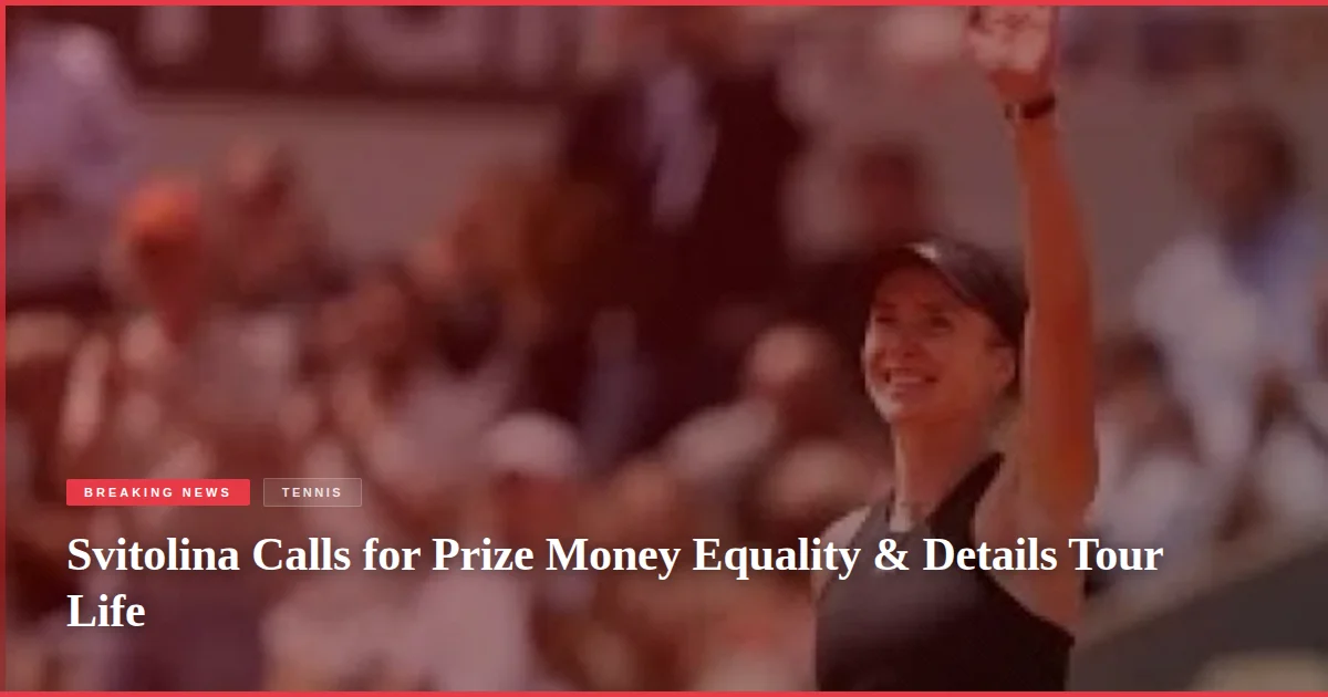 Svitolina Calls for Prize Money Equality & Details Tour Life