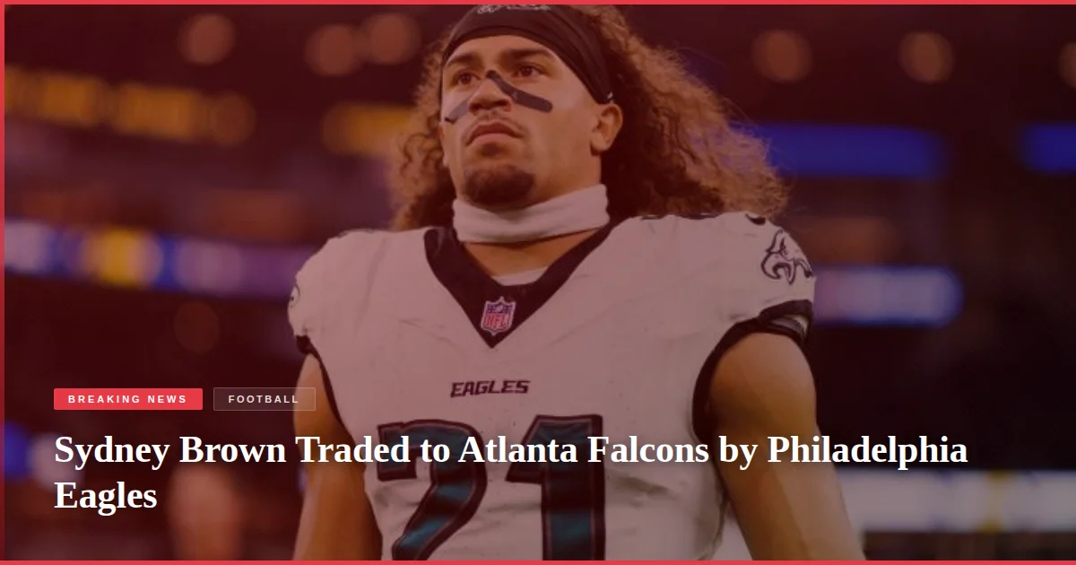 Sydney Brown Traded to Atlanta Falcons by Philadelphia Eagles