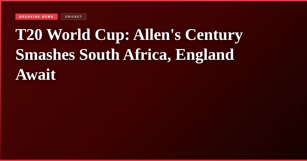 T20 World Cup: Allen's Century Smashes South Africa, England Await