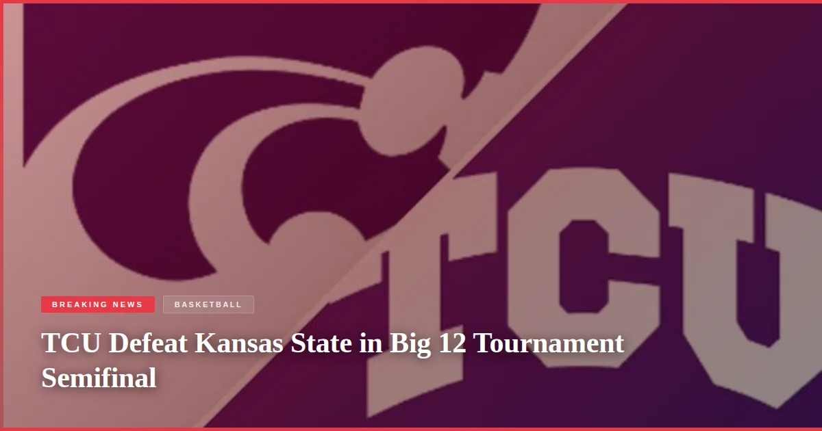 TCU Defeat Kansas State in Big 12 Tournament Semifinal