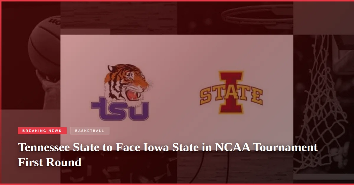 Tennessee State to Face Iowa State in NCAA Tournament First Round