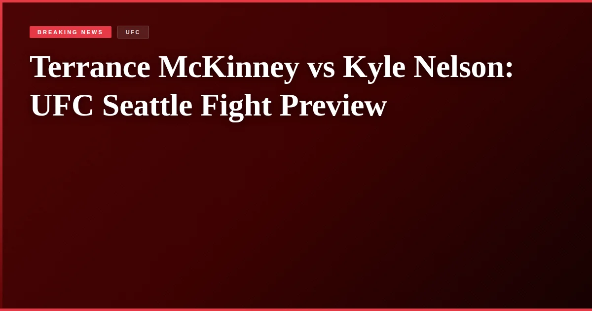 Terrance McKinney vs Kyle Nelson: UFC Seattle Fight Preview