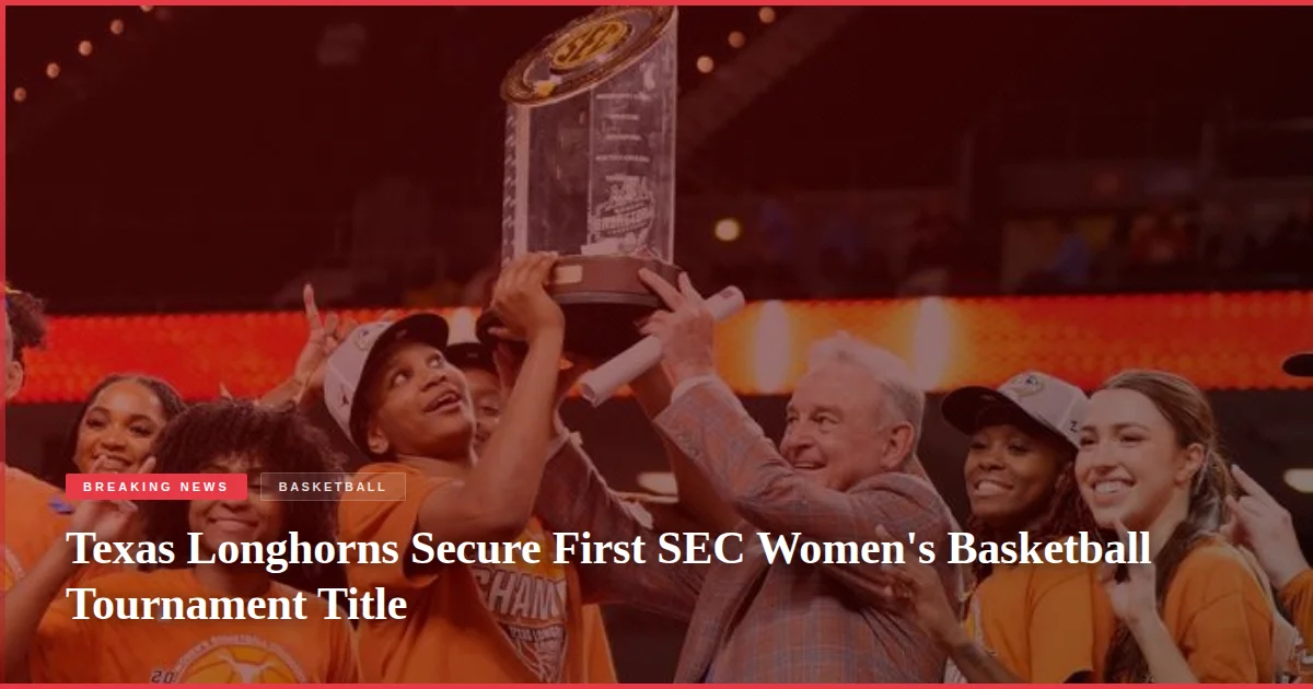 Texas Longhorns Secure First SEC Women's Basketball Tournament Title