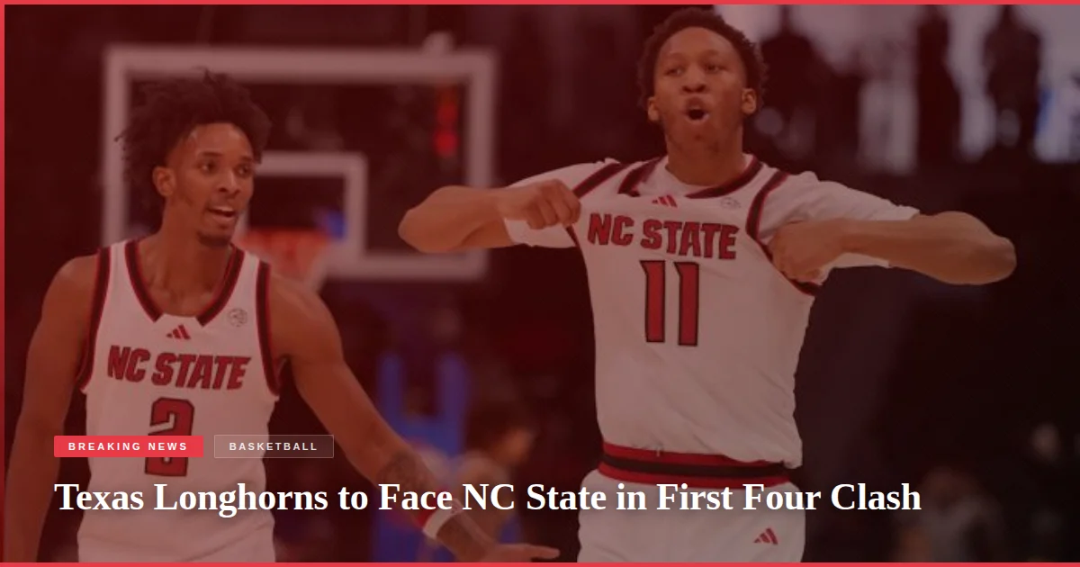 Texas Longhorns to Face NC State in First Four Clash