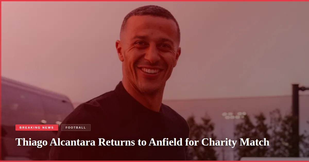 Thiago Alcantara Returns to Anfield for Charity Match