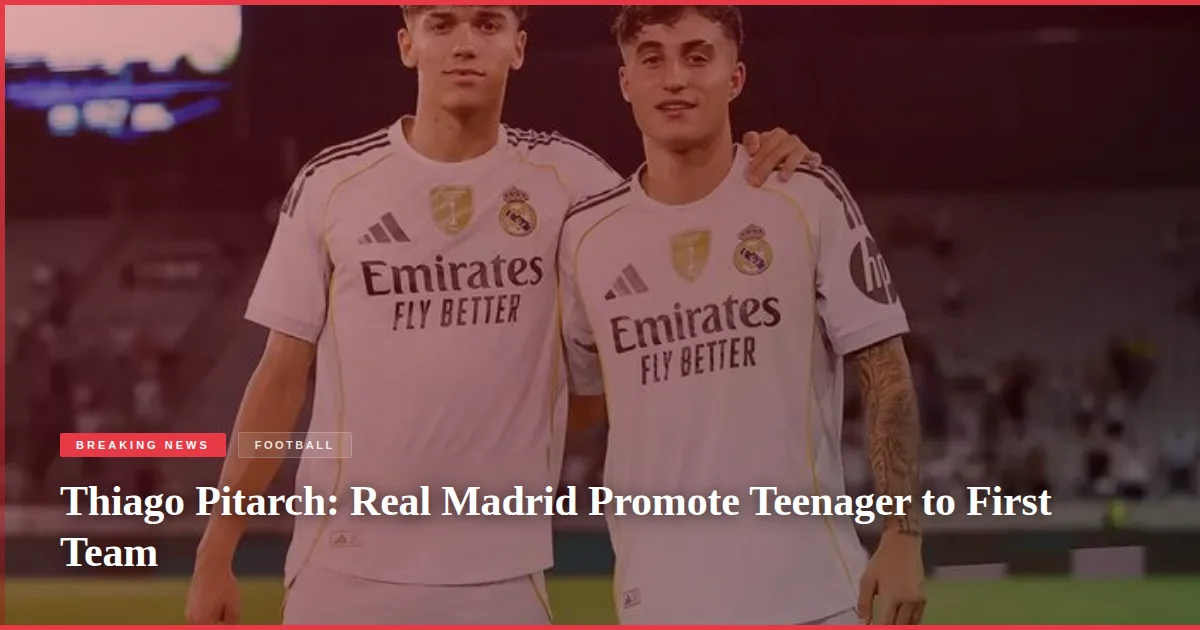 Thiago Pitarch: Real Madrid Promote Teenager to First Team