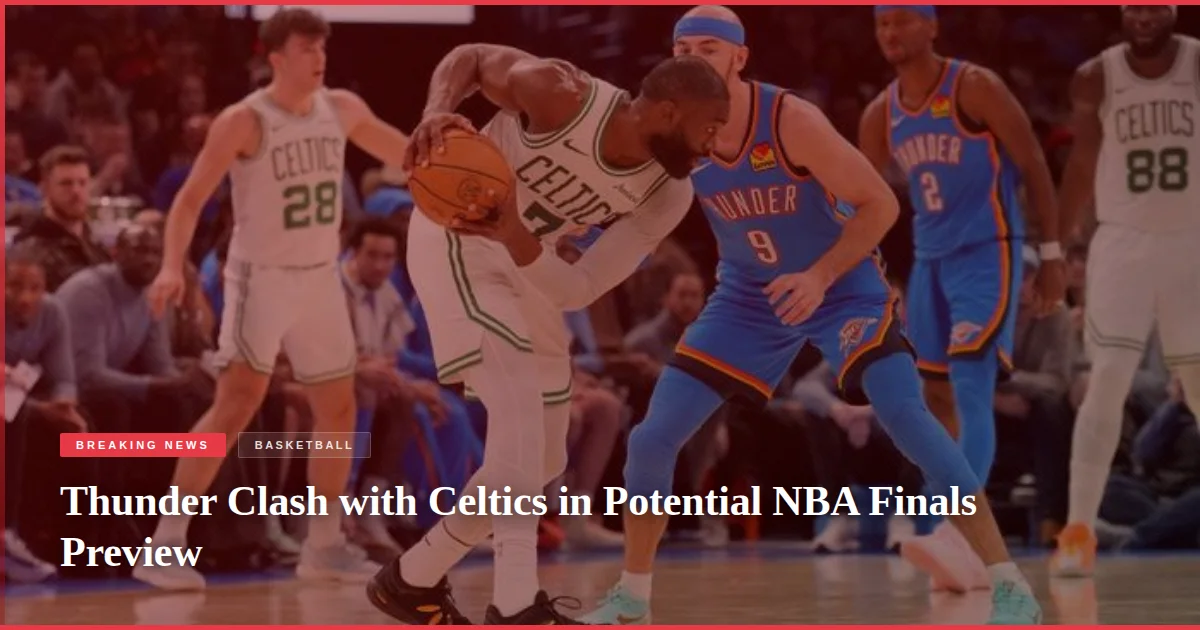 Thunder Clash with Celtics in Potential NBA Finals Preview
