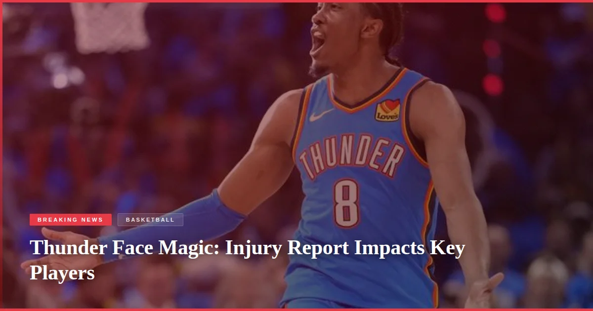 Thunder Face Magic: Injury Report Impacts Key Players