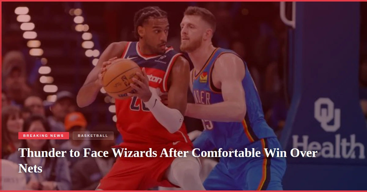 Thunder to Face Wizards After Comfortable Win Over Nets
