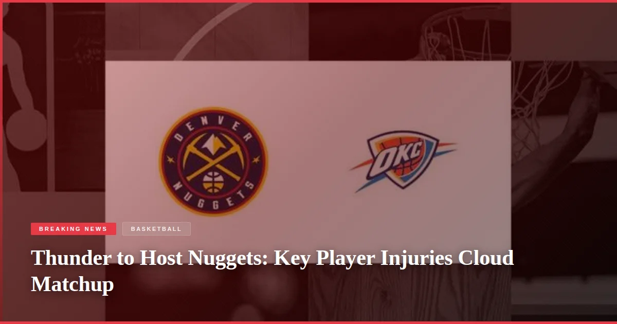 Thunder to Host Nuggets: Key Player Injuries Cloud Matchup