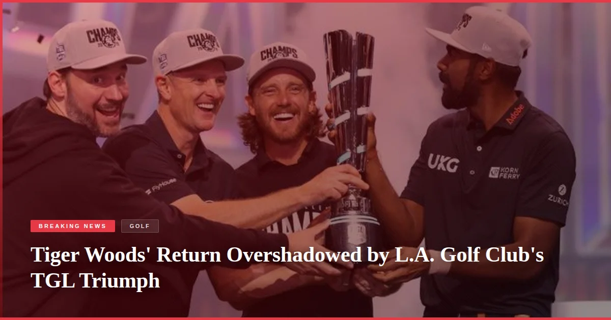 Tiger Woods' Return Overshadowed by L.A. Golf Club's TGL Triumph