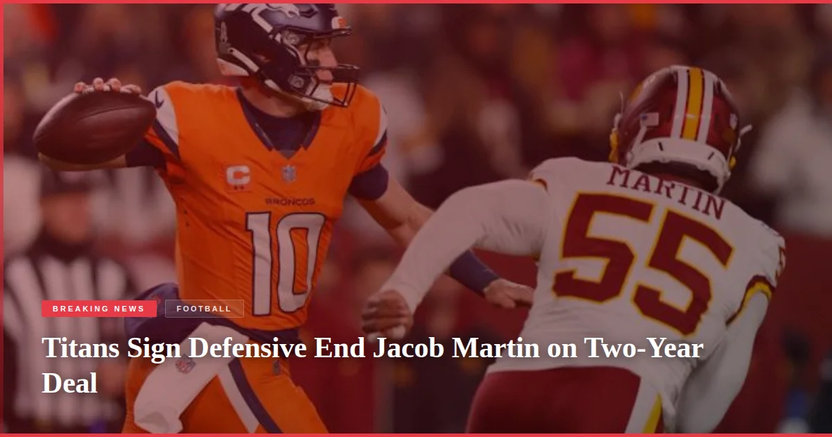 Titans Sign Defensive End Jacob Martin on Two-Year Deal
