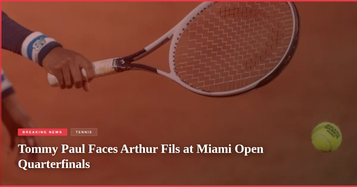 Tommy Paul Faces Arthur Fils at Miami Open Quarterfinals