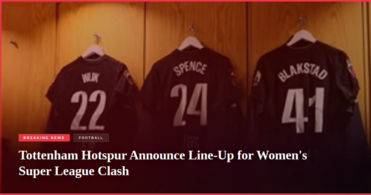 Tottenham Hotspur Announce Line-Up for Women's Super League Clash