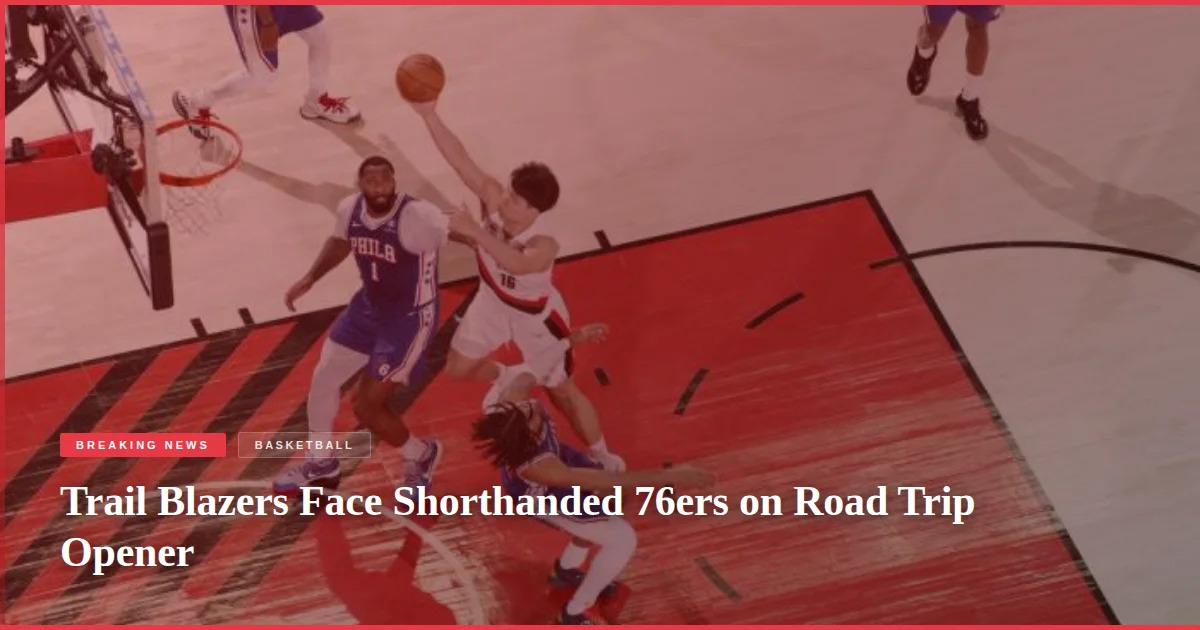 Trail Blazers Face Shorthanded 76ers on Road Trip Opener