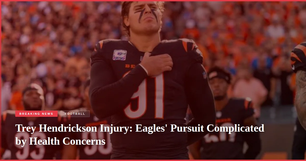 Trey Hendrickson Injury: Eagles' Pursuit Complicated by Health Concerns