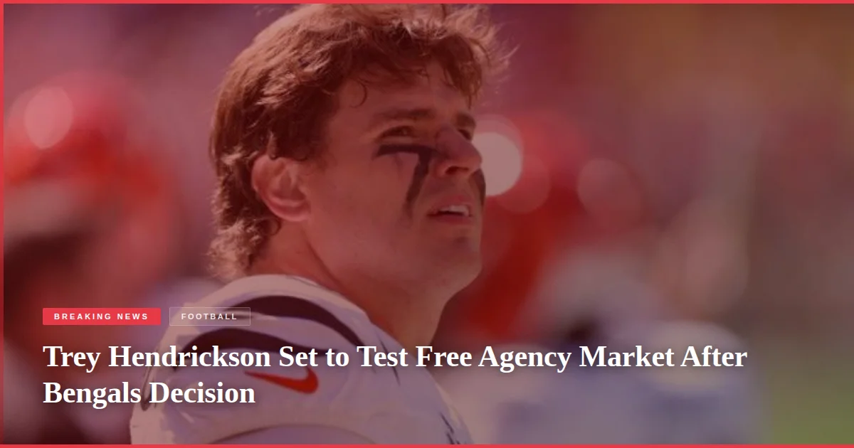 Trey Hendrickson Set to Test Free Agency Market After Bengals Decision