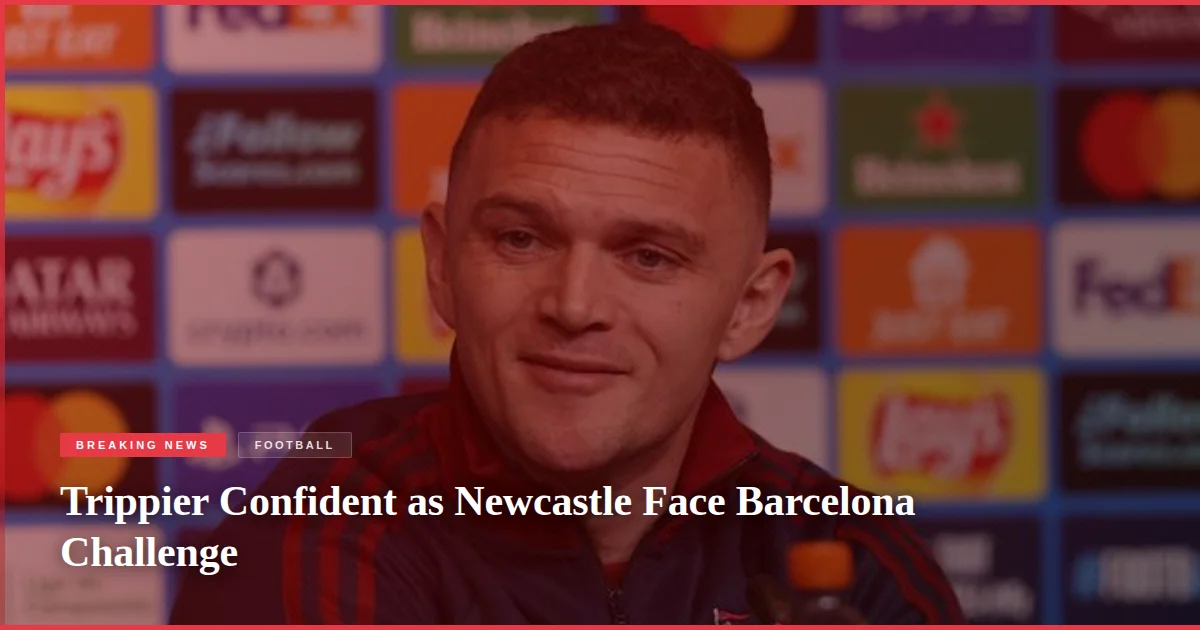 Trippier Confident as Newcastle Face Barcelona Challenge