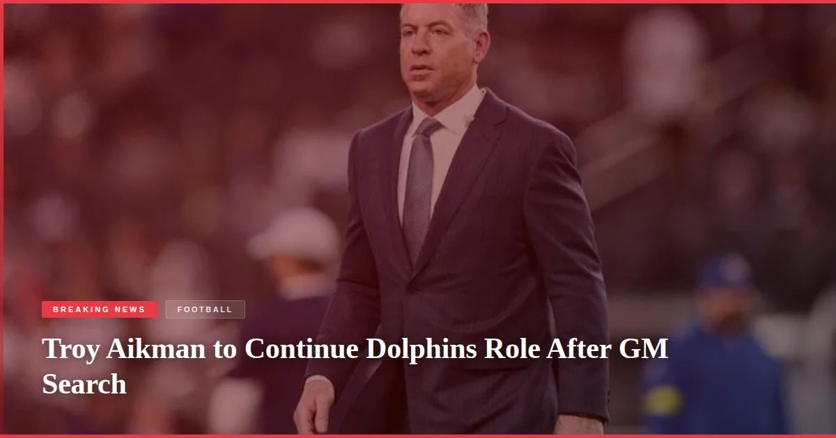 Troy Aikman to Continue Dolphins Role After GM Search