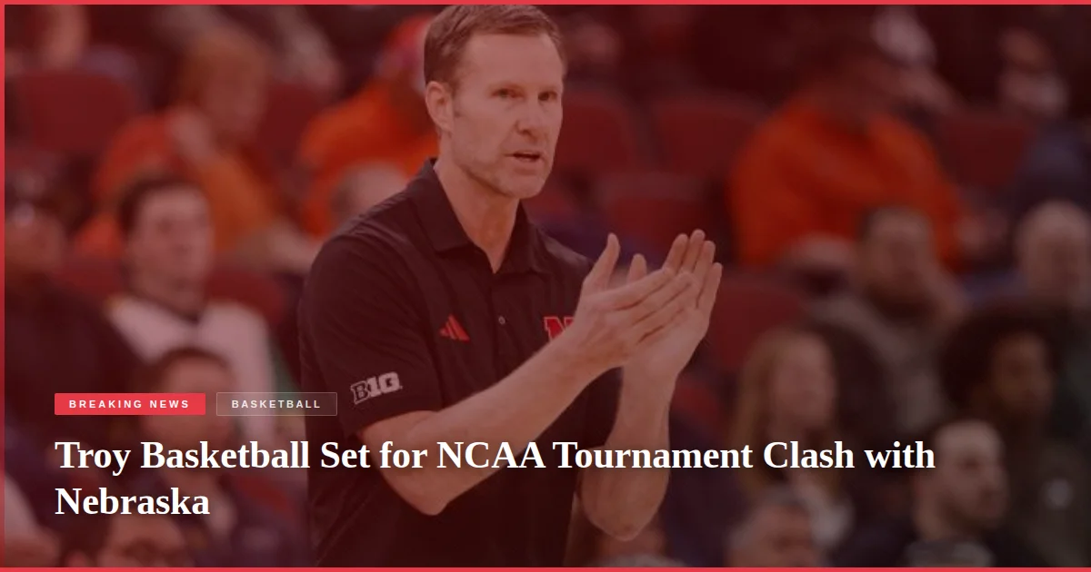 Troy Basketball Set for NCAA Tournament Clash with Nebraska