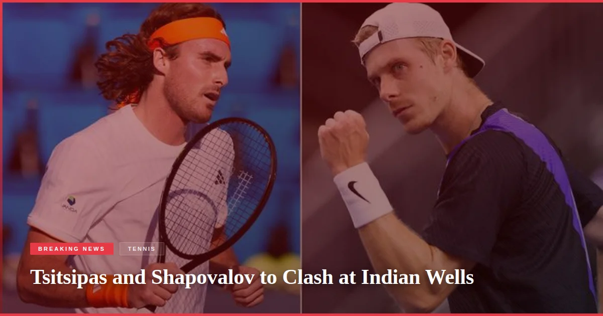 Tsitsipas and Shapovalov to Clash at Indian Wells