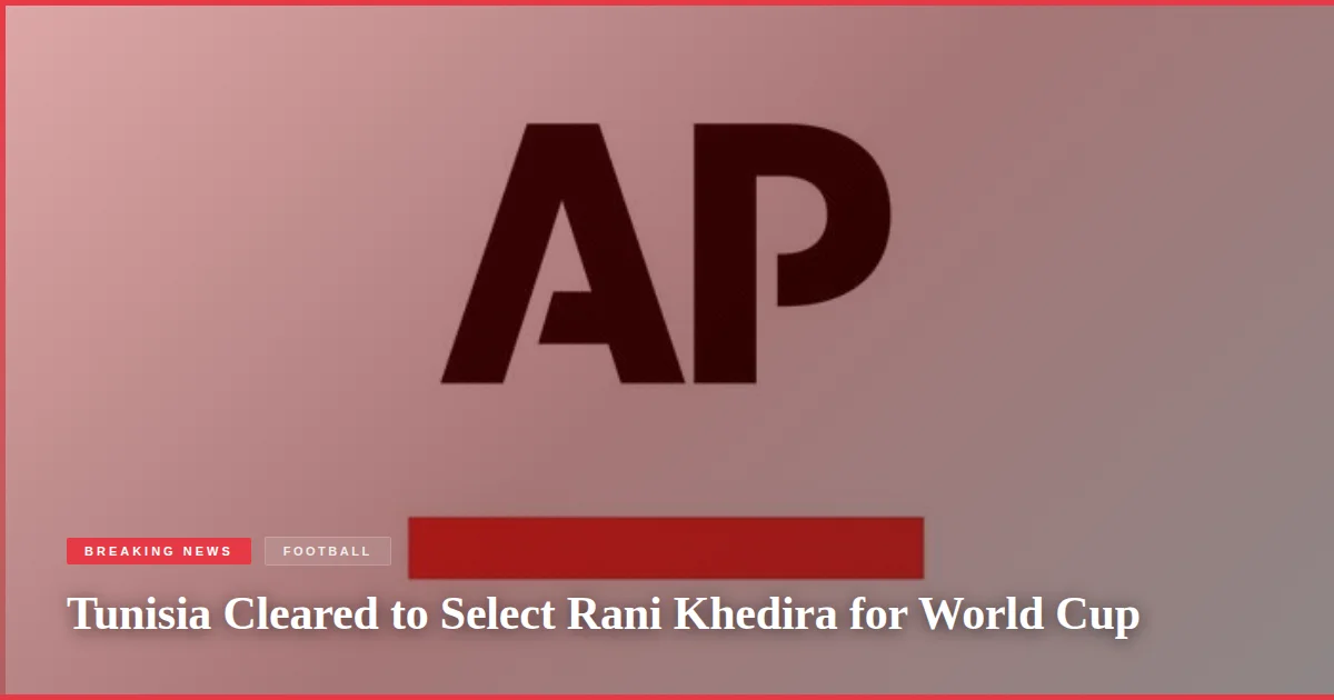 Tunisia Cleared to Select Rani Khedira for World Cup