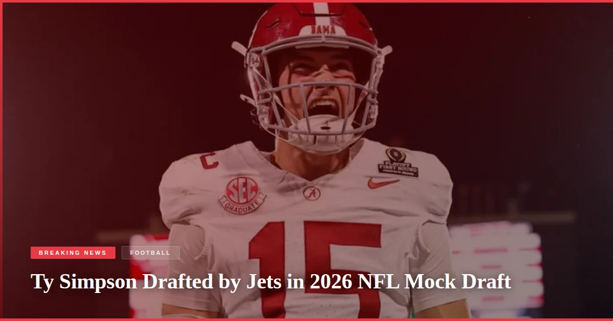 Ty Simpson Drafted by Jets in 2026 NFL Mock Draft