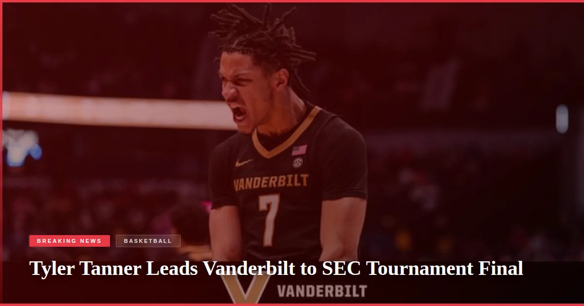 Tyler Tanner Leads Vanderbilt to SEC Tournament Final