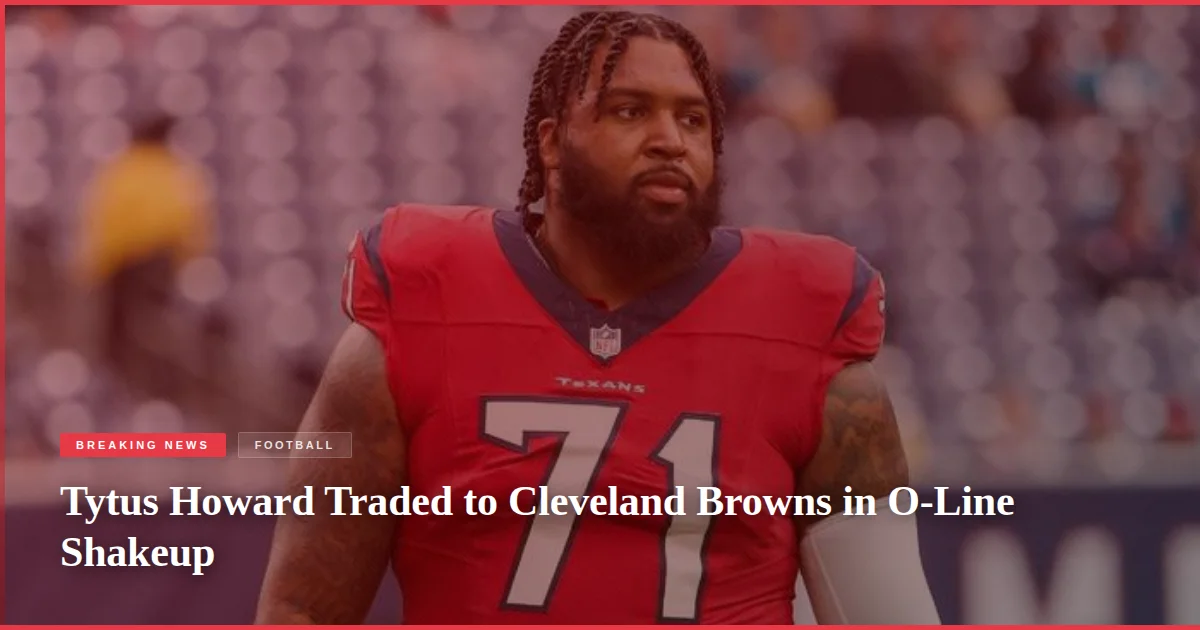 Tytus Howard Traded to Cleveland Browns in O-Line Shakeup