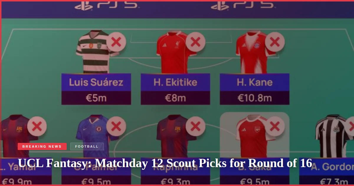 UCL Fantasy: Matchday 12 Scout Picks for Round of 16