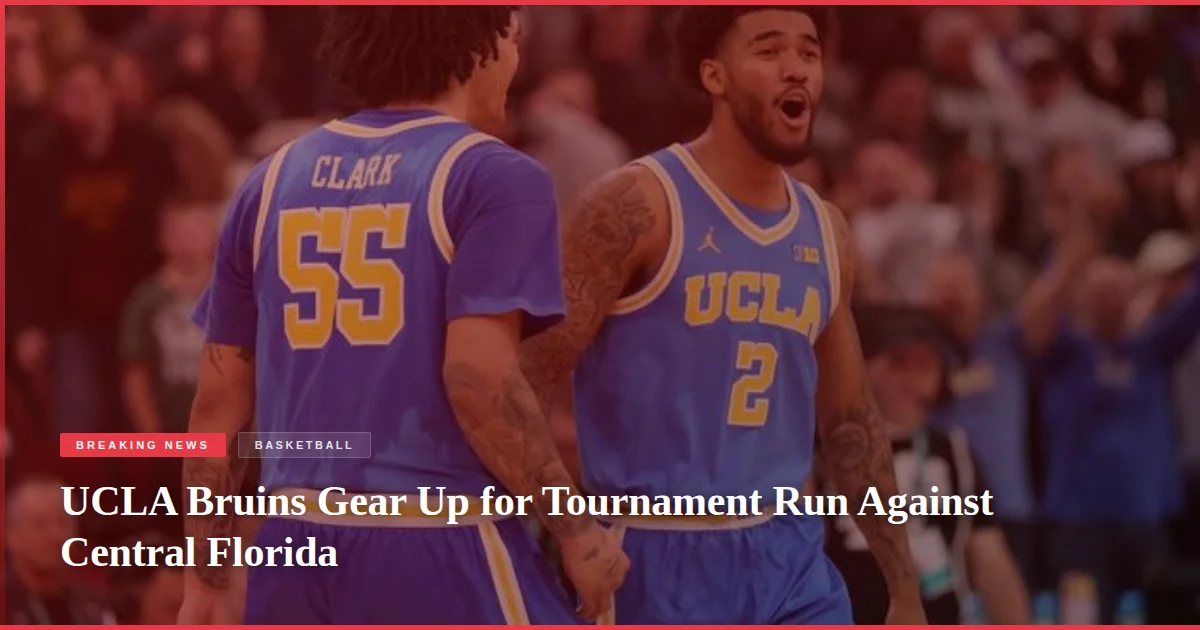 UCLA Bruins Gear Up for Tournament Run Against Central Florida