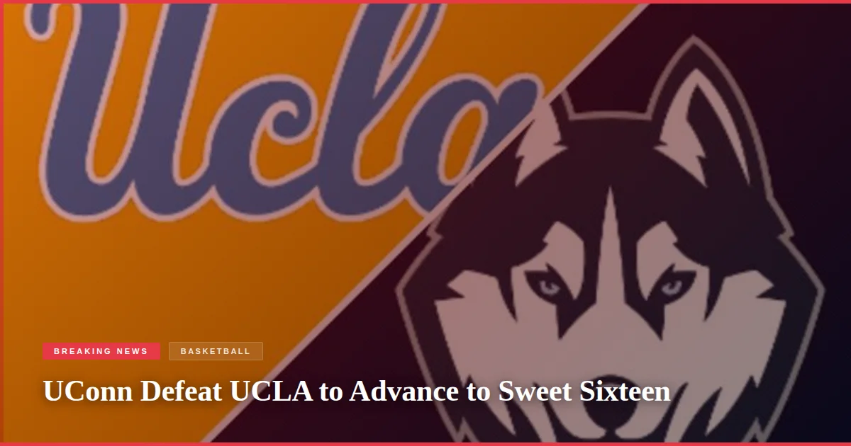 UConn Defeat UCLA to Advance to Sweet Sixteen
