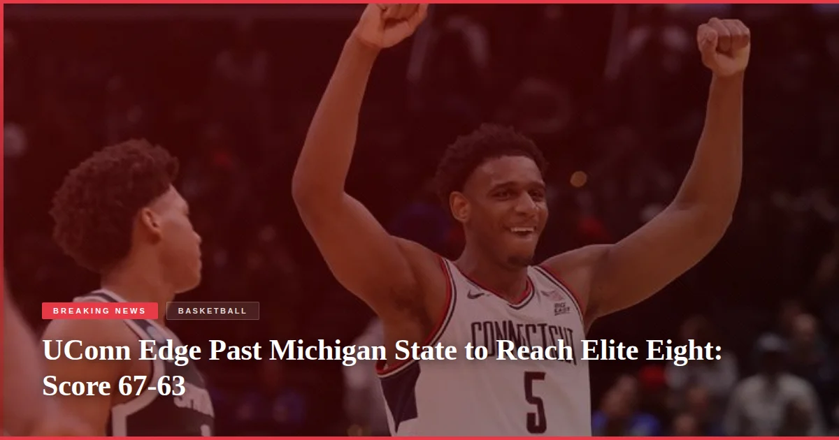 UConn Edge Past Michigan State to Reach Elite Eight: Score 67-63
