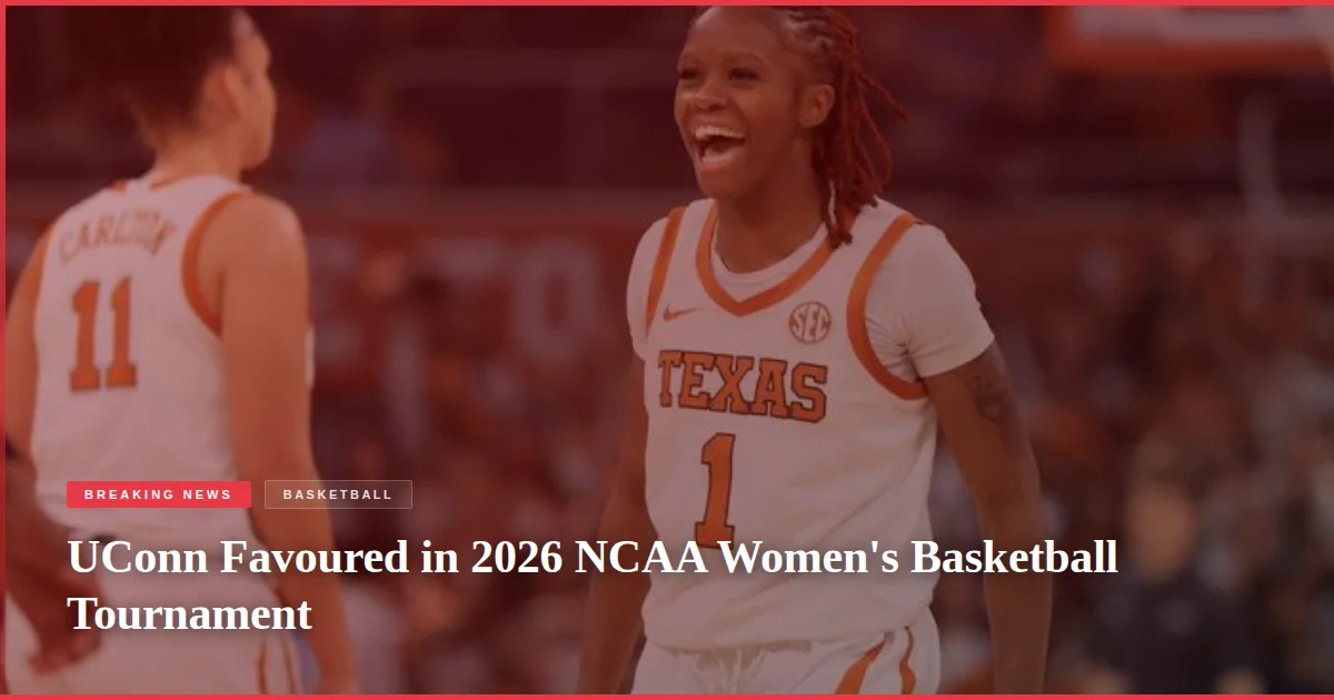 UConn Favoured in 2026 NCAA Women's Basketball Tournament