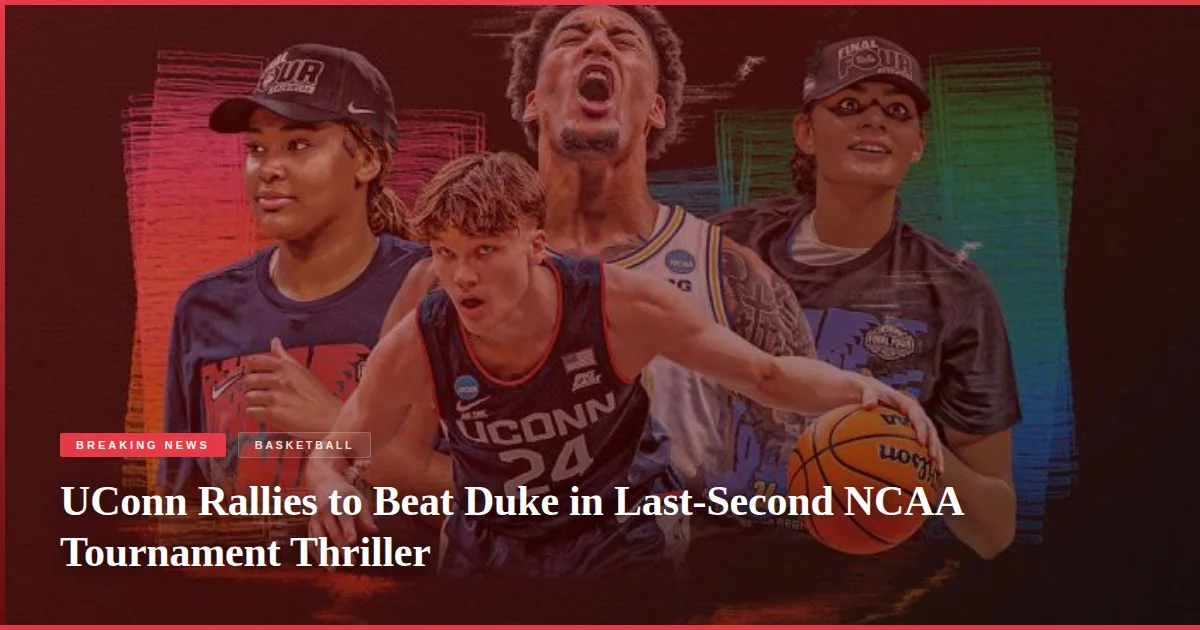 UConn Rallies to Beat Duke in Last-Second NCAA Tournament Thriller