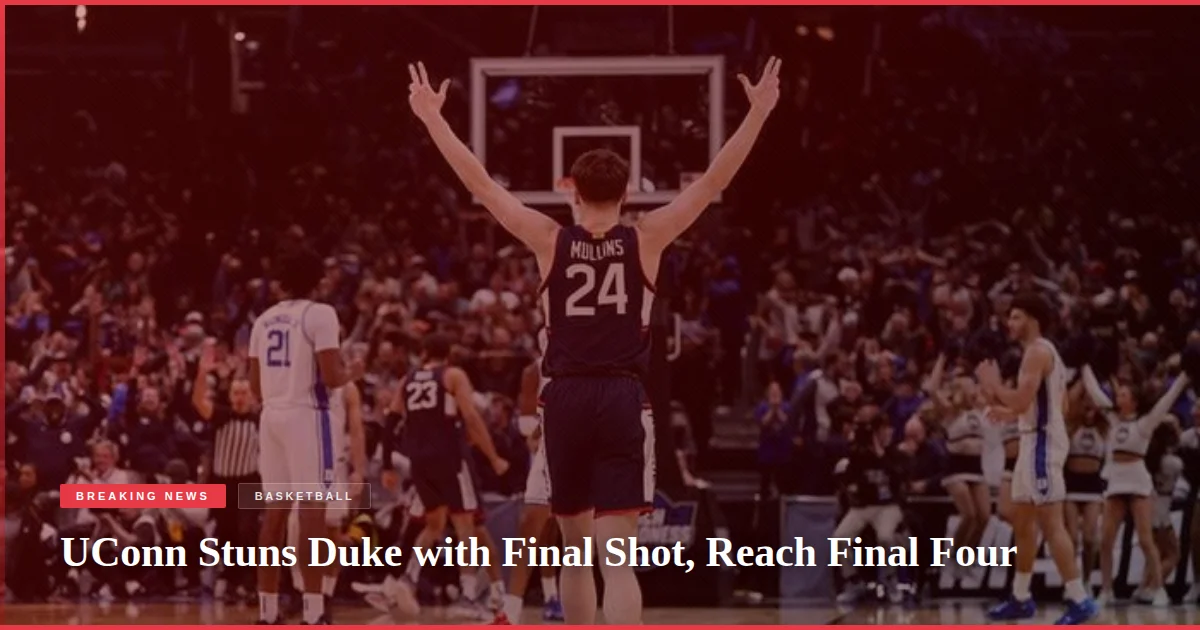 UConn Stuns Duke with Final Shot, Reach Final Four