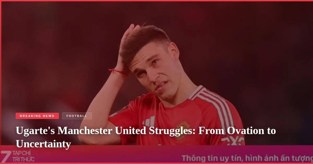 Ugarte's Manchester United Struggles: From Ovation to Uncertainty