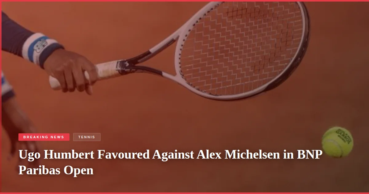 Ugo Humbert Favoured Against Alex Michelsen in BNP Paribas Open