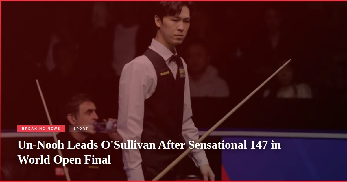 Un-Nooh Leads O'Sullivan After Sensational 147 in World Open Final