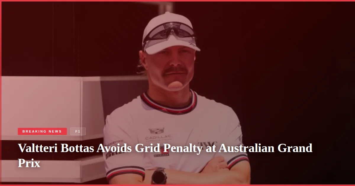 Valtteri Bottas Avoids Grid Penalty at Australian Grand Prix