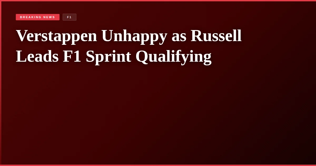 Verstappen Unhappy as Russell Leads F1 Sprint Qualifying