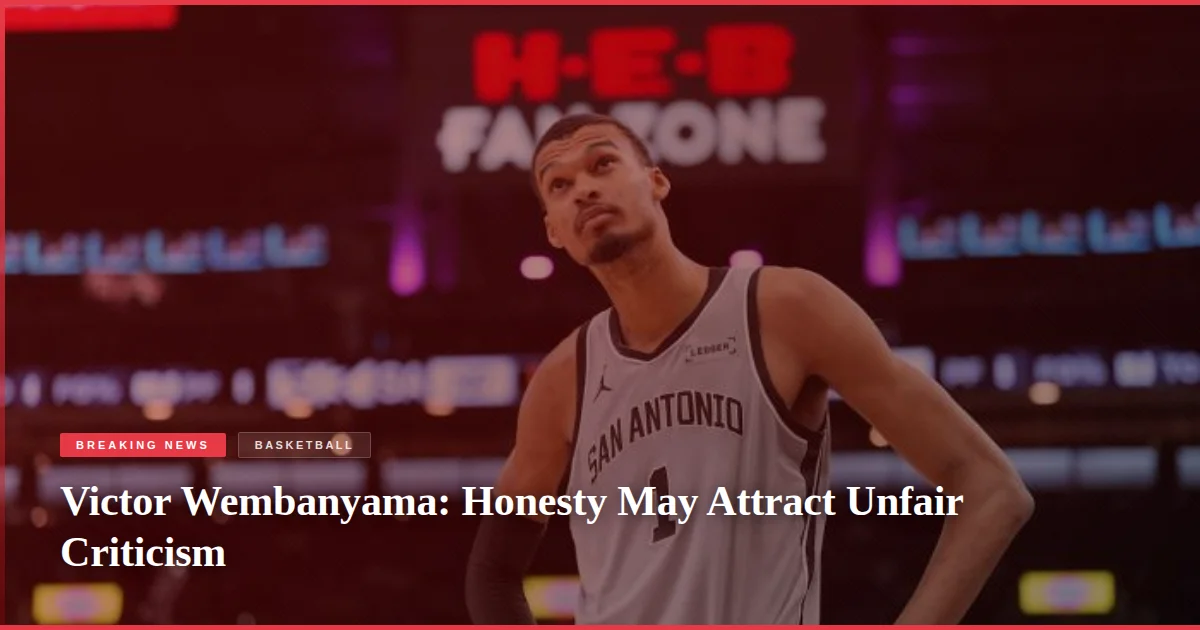 Victor Wembanyama: Honesty May Attract Unfair Criticism