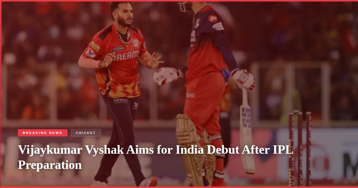 Vijaykumar Vyshak Aims for India Debut After IPL Preparation