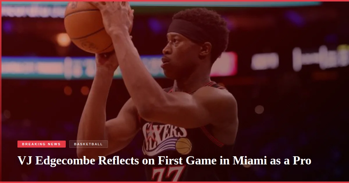 VJ Edgecombe Reflects on First Game in Miami as a Pro