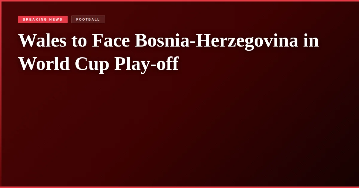 Wales to Face Bosnia-Herzegovina in World Cup Play-off