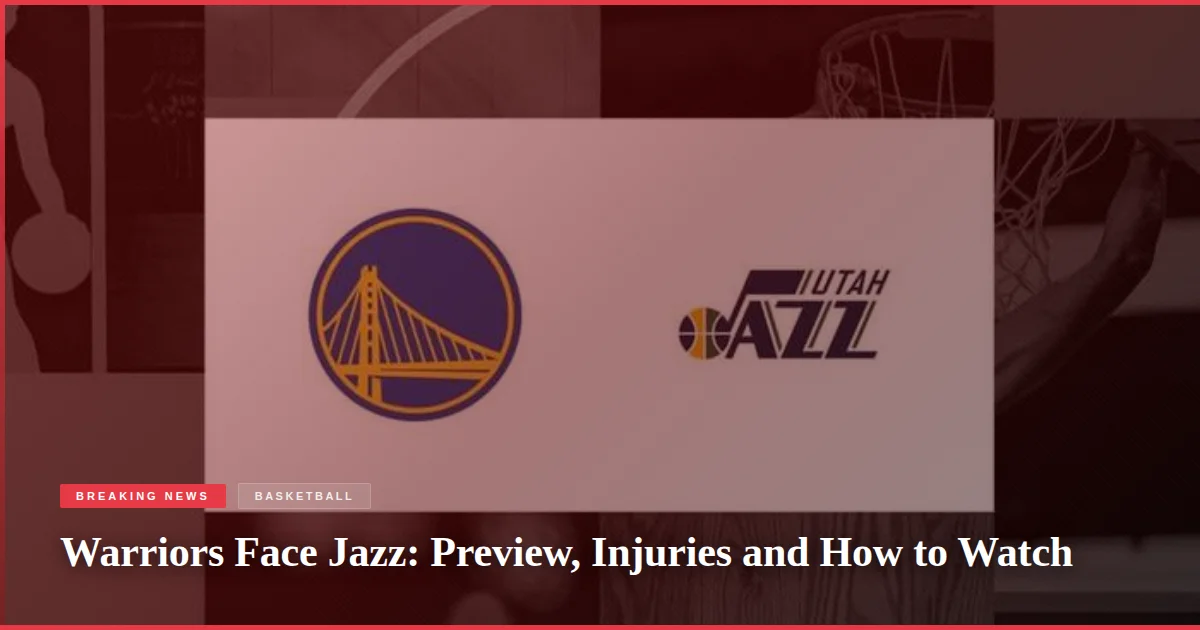 Warriors Face Jazz: Preview, Injuries and How to Watch