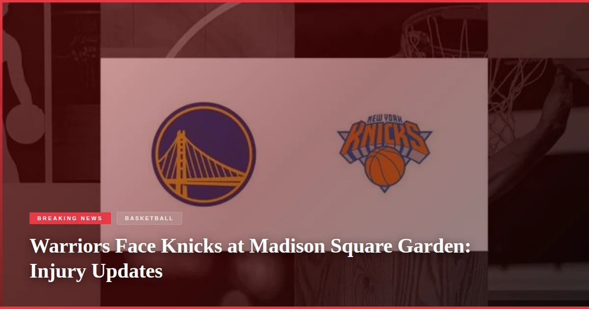 Warriors Face Knicks at Madison Square Garden: Injury Updates