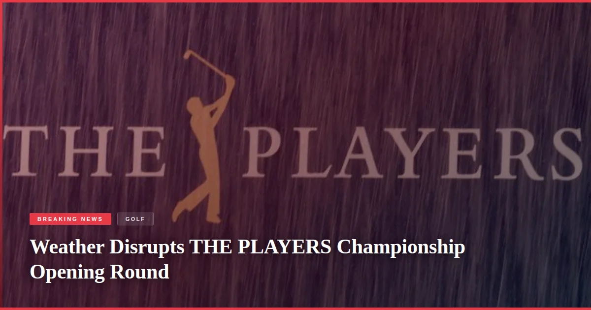Weather Disrupts THE PLAYERS Championship Opening Round