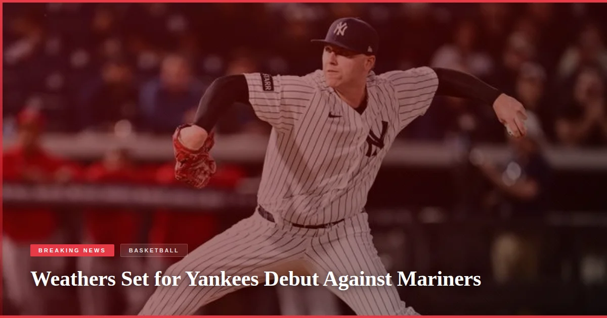 Weathers Set for Yankees Debut Against Mariners
