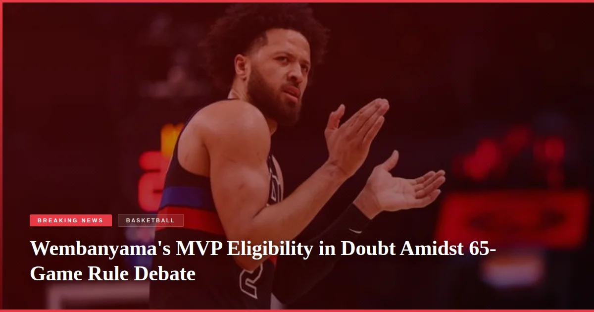 Wembanyama's MVP Eligibility in Doubt Amidst 65-Game Rule Debate